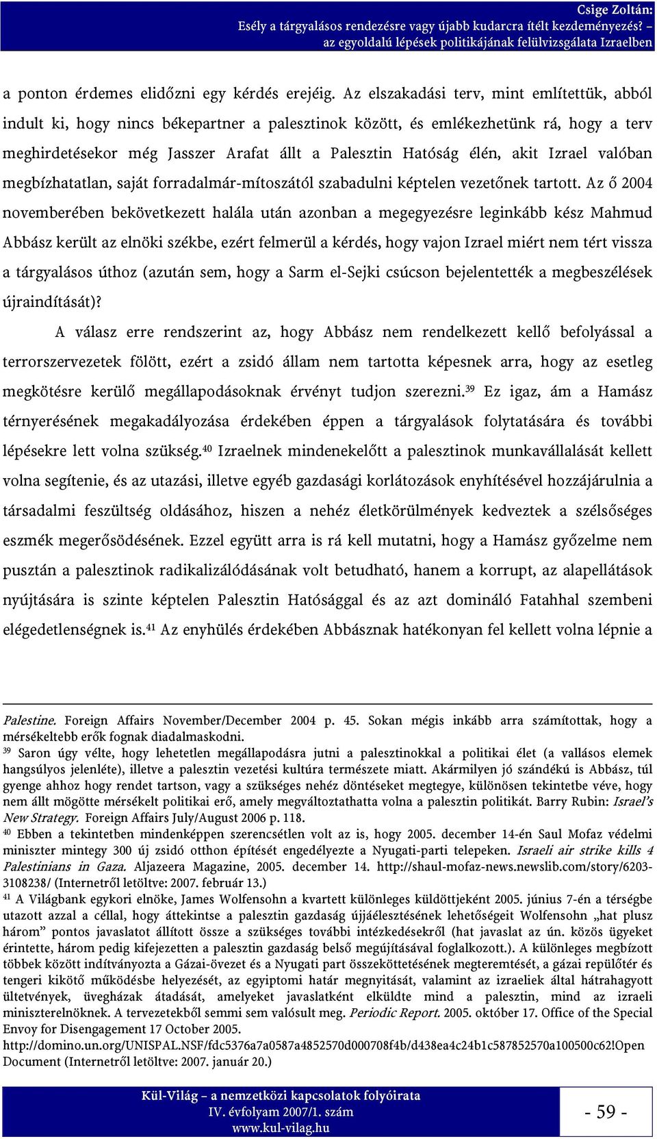 akit Izrael valóban megbízhatatlan, saját forradalmár-mítoszától szabadulni képtelen vezetőnek tartott.