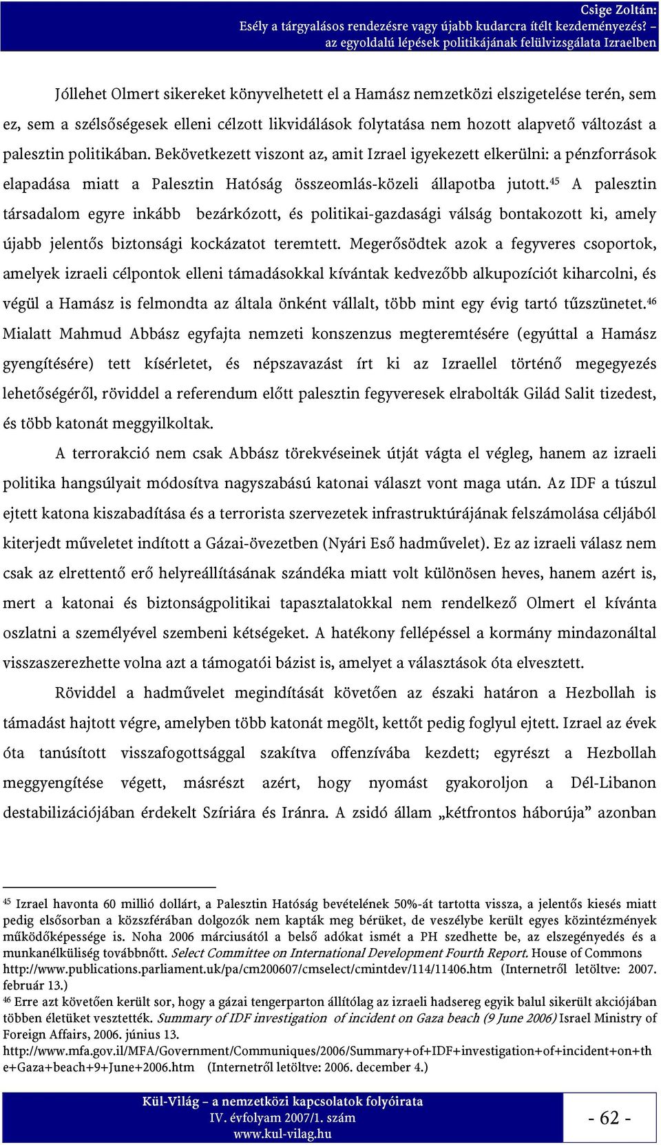 45 A palesztin társadalom egyre inkább bezárkózott, és politikai-gazdasági válság bontakozott ki, amely újabb jelentős biztonsági kockázatot teremtett.