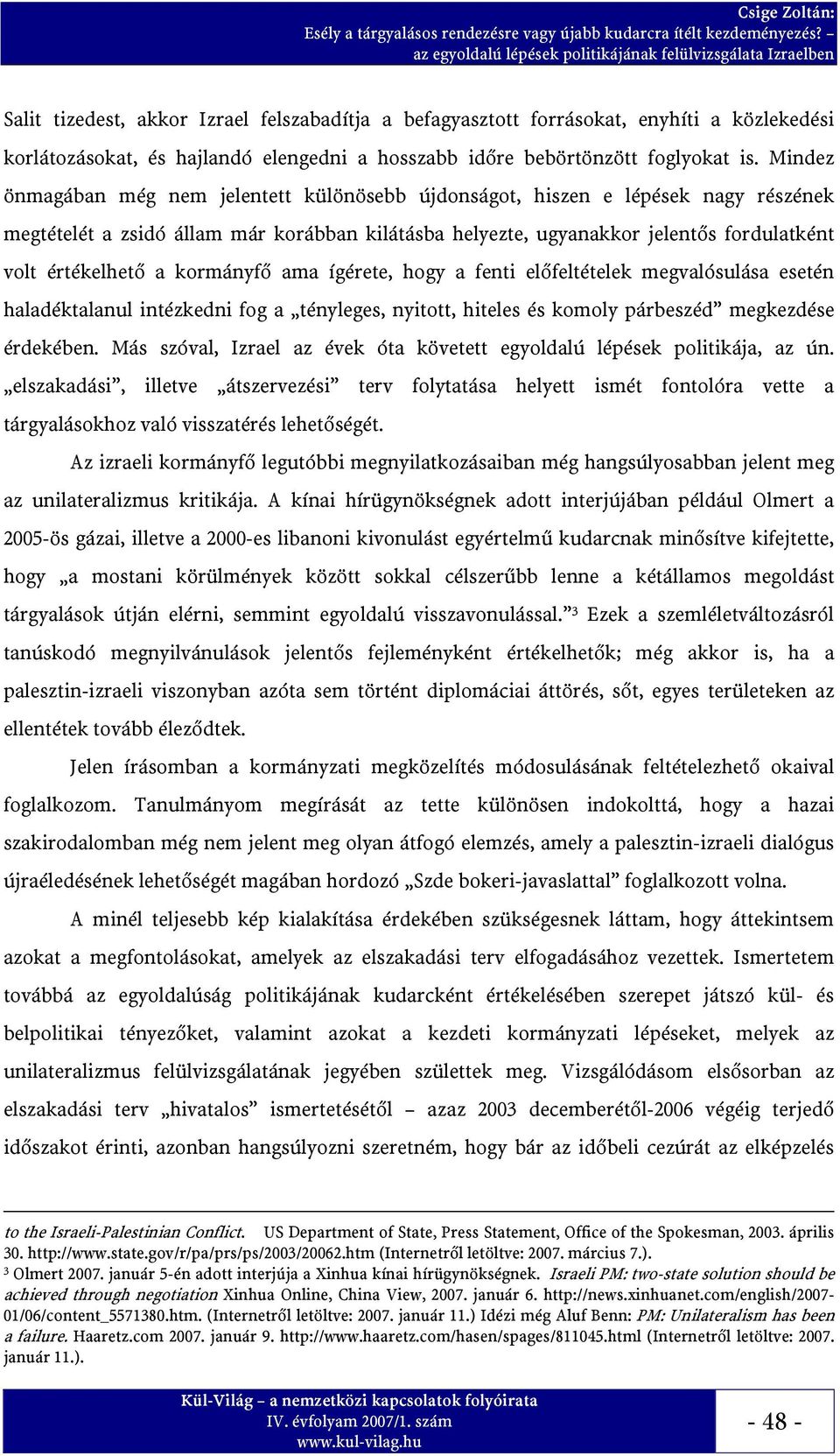 kormányfő ama ígérete, hogy a fenti előfeltételek megvalósulása esetén haladéktalanul intézkedni fog a tényleges, nyitott, hiteles és komoly párbeszéd megkezdése érdekében.