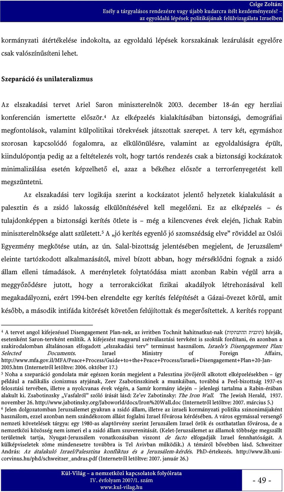 4 Az elképzelés kialakításában biztonsági, demográfiai megfontolások, valamint külpolitikai törekvések játszottak szerepet.