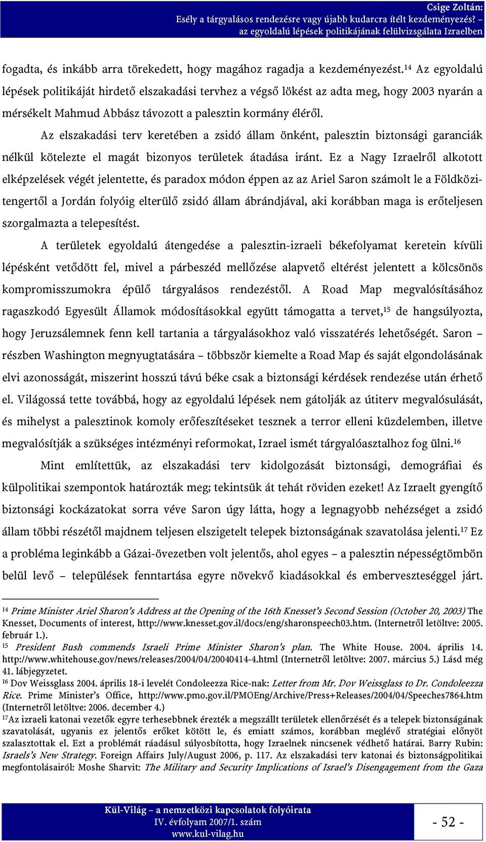 Az elszakadási terv keretében a zsidó állam önként, palesztin biztonsági garanciák nélkül kötelezte el magát bizonyos területek átadása iránt.