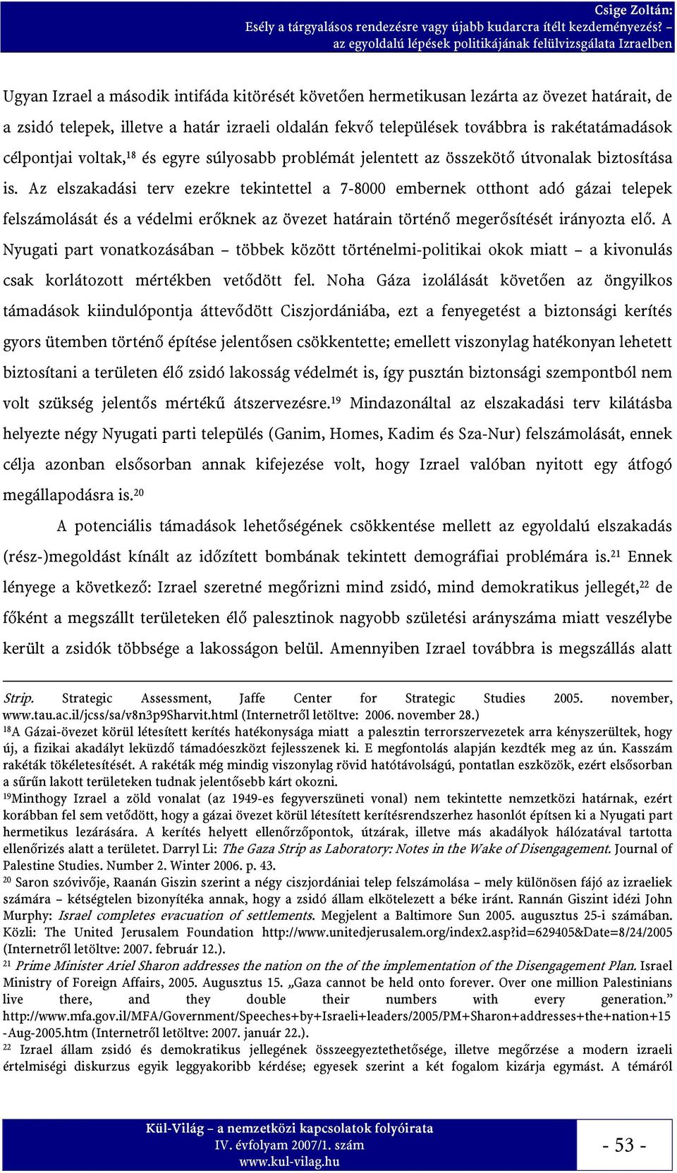 Az elszakadási terv ezekre tekintettel a 7-8000 embernek otthont adó gázai telepek felszámolását és a védelmi erőknek az övezet határain történő megerősítését irányozta elő.