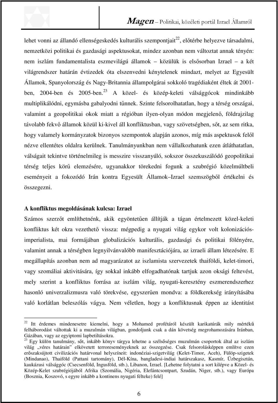 állampolgárai sokkoló tragédiaként éltek át 2001- ben, 2004-ben és 2005-ben. 23 A közel- és közép-keleti válsággócok mindinkább multiplikálódni, egymásba gabalyodni tűnnek.