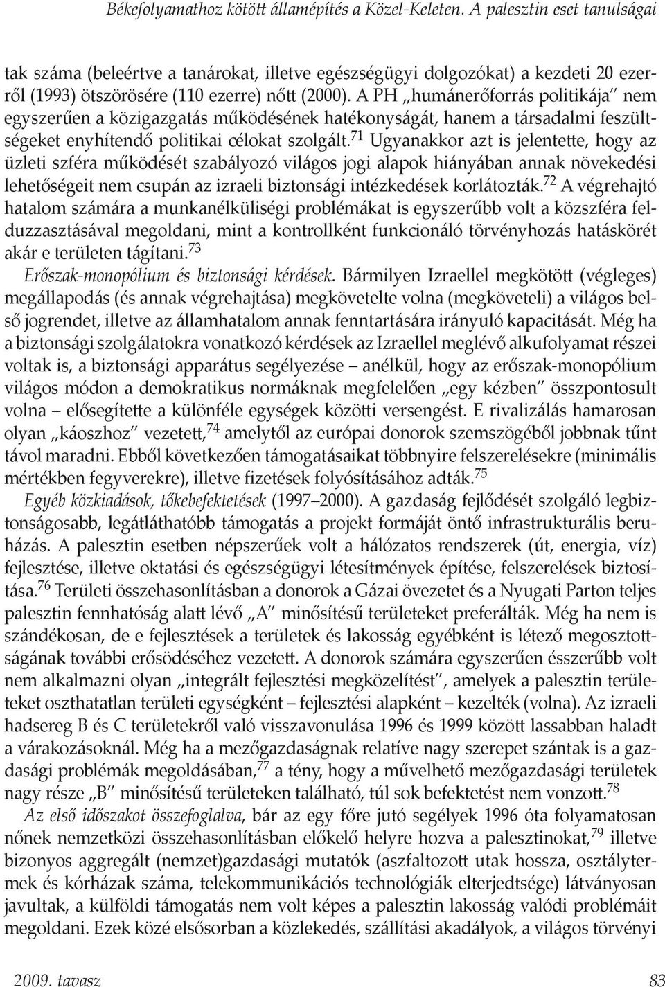 A PH humánerőforrás politikája nem egyszerűen a közigazgatás működésének hatékonyságát, hanem a társadalmi feszültségeket enyhítendő politikai célokat szolgált.