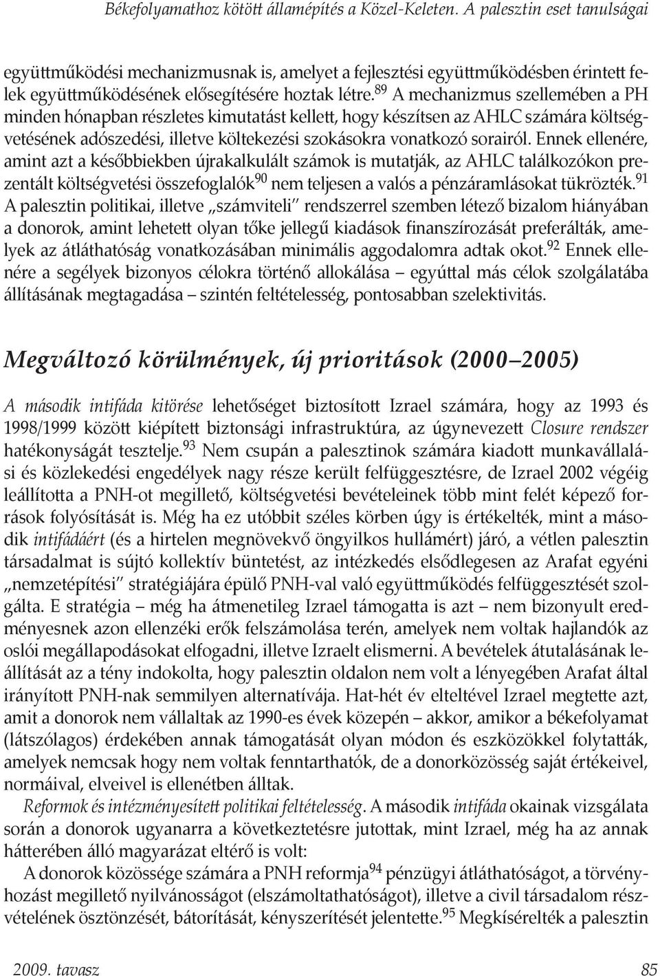 89 A mechanizmus szellemében a PH minden hónapban részletes kimutatást kellett, hogy készítsen az AHLC számára költségvetésének adószedési, illetve költekezési szokásokra vonatkozó sorairól.