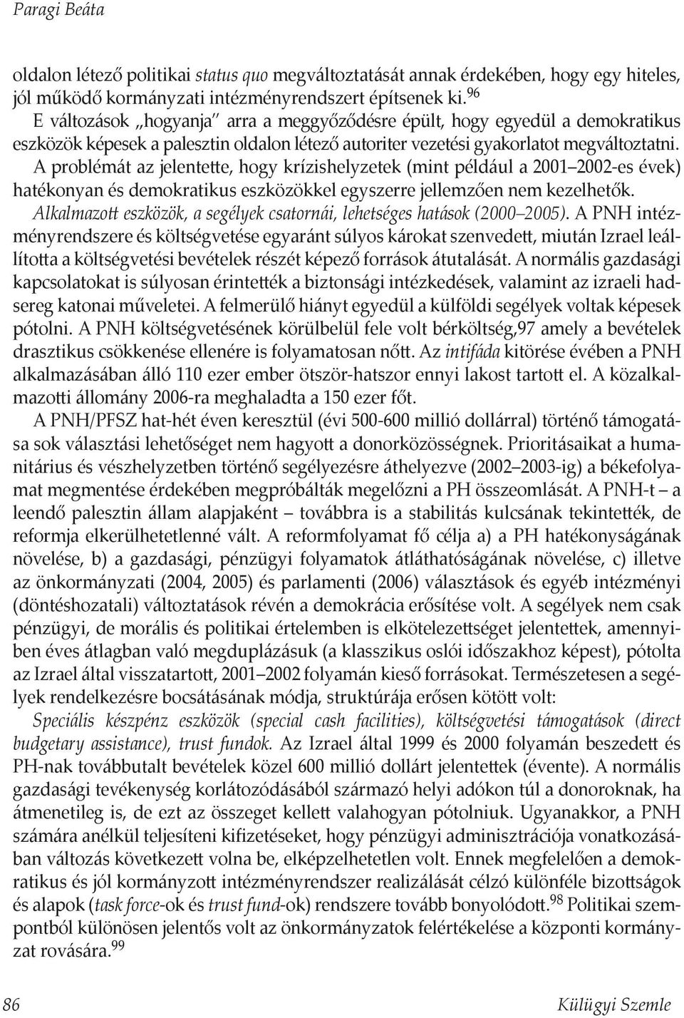 A problémát az jelentette, hogy krízishelyzetek (mint például a 2001 2002-es évek) hatékonyan és demokratikus eszközökkel egyszerre jellemzően nem kezelhetők.