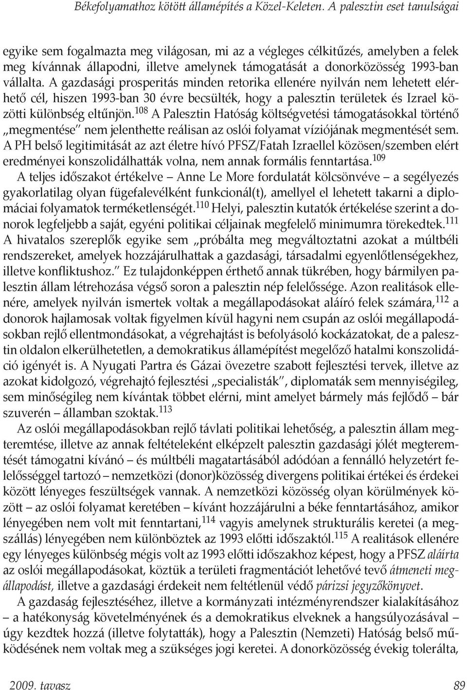 A gazdasági prosperitás minden retorika ellenére nyilván nem lehetett elérhető cél, hiszen 1993-ban 30 évre becsülték, hogy a palesztin területek és Izrael közötti különbség eltűnjön.