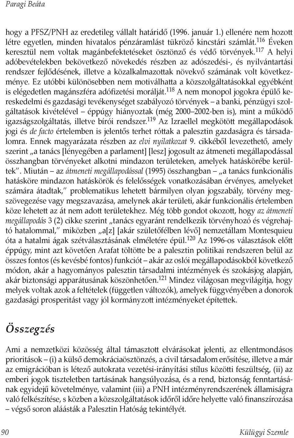 117 A helyi adóbevételekben bekövetkező növekedés részben az adószedési-, és nyilvántartási rendszer fejlődésének, illetve a közalkalmazottak növekvő számának volt következménye.