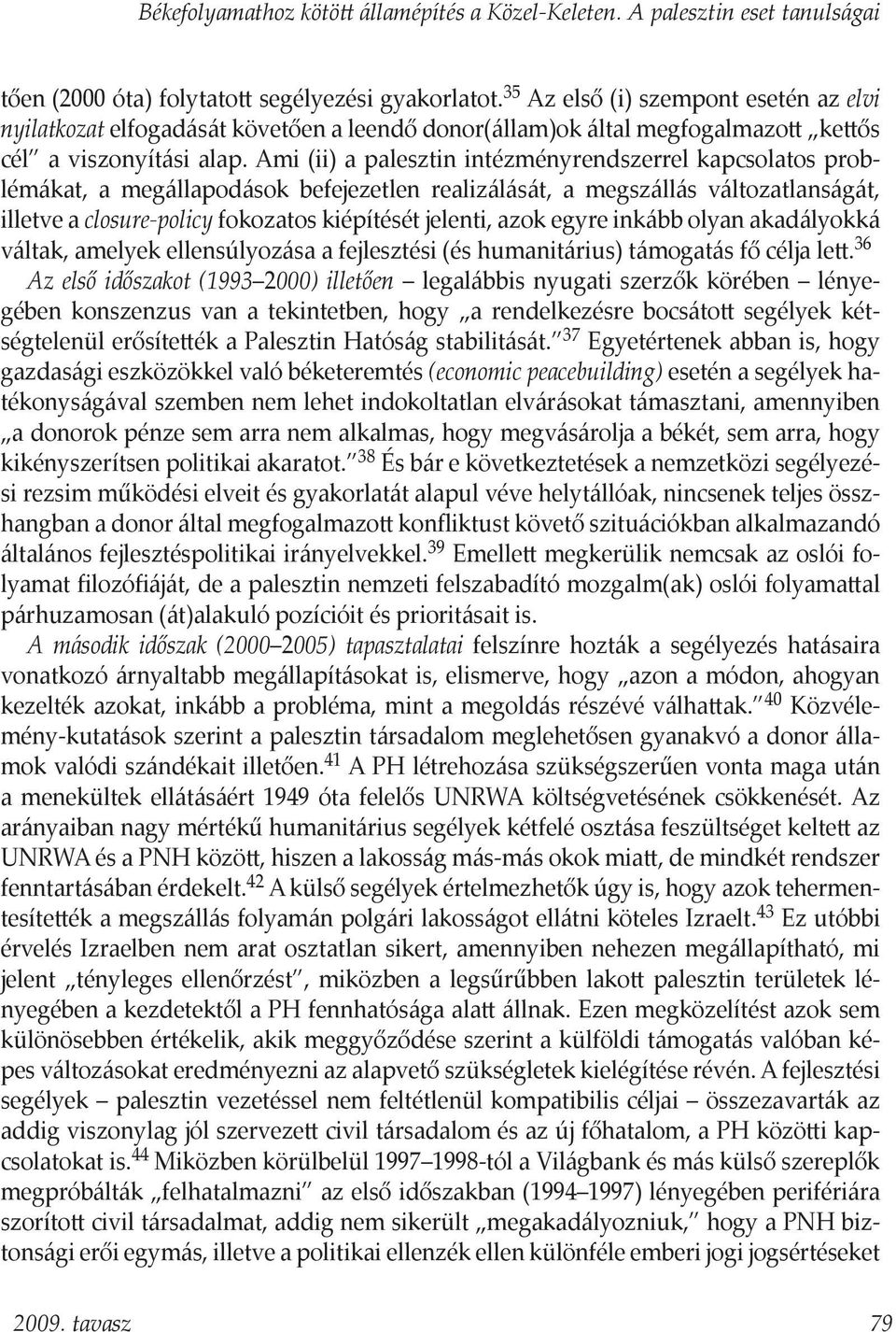 Ami (ii) a palesztin intézményrendszerrel kapcsolatos problémákat, a megállapodások befejezetlen realizálását, a megszállás változatlanságát, illetve a closure-policy fokozatos kiépítését jelenti,