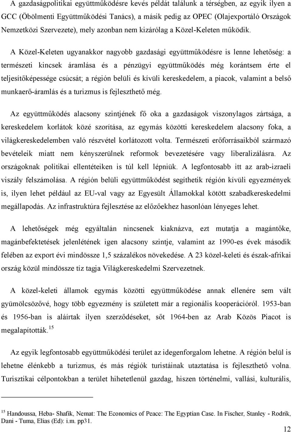 A Közel-Keleten ugyanakkor nagyobb gazdasági együttműködésre is lenne lehetőség: a természeti kincsek áramlása és a pénzügyi együttműködés még korántsem érte el teljesítőképessége csúcsát; a régión