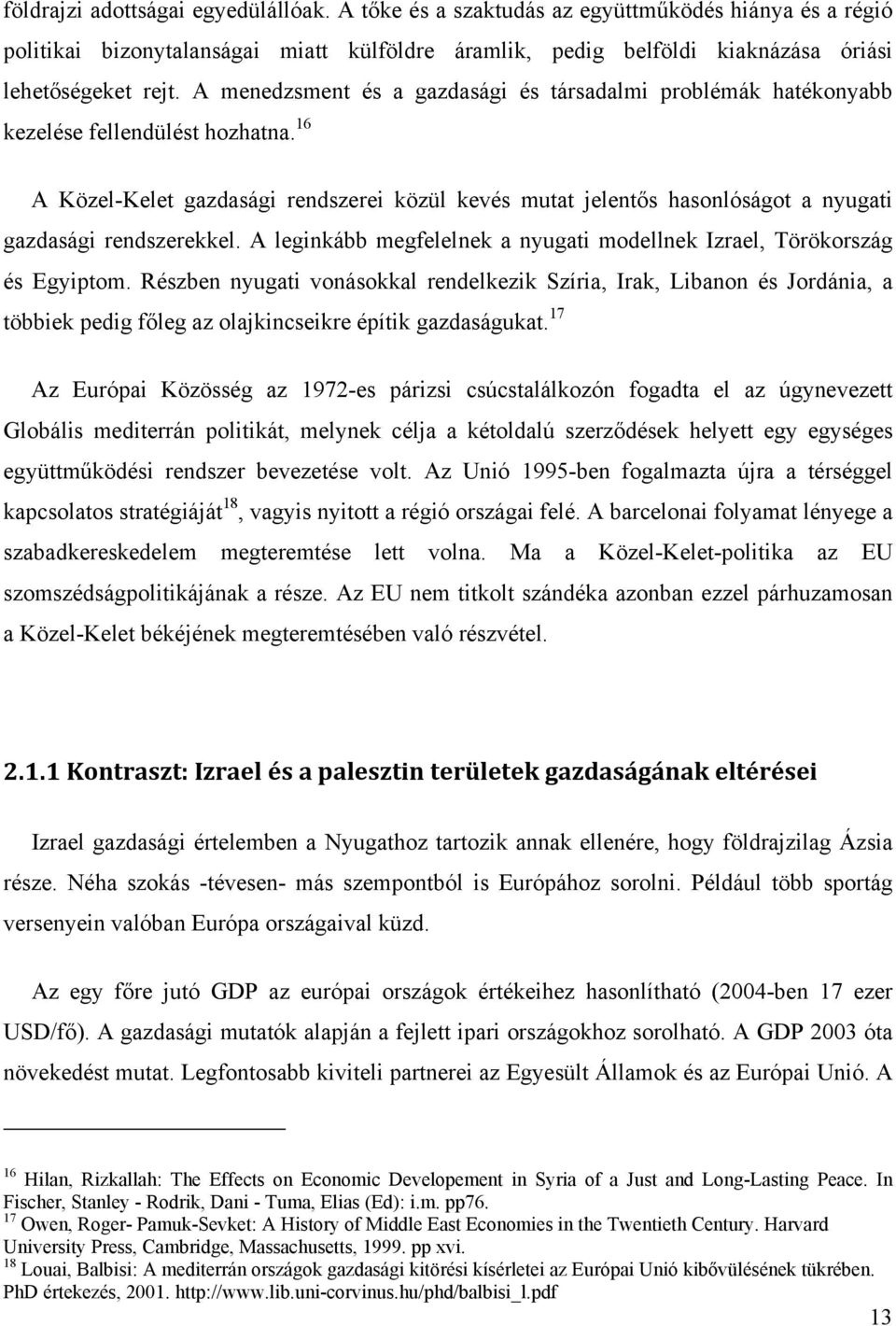 16 A Közel-Kelet gazdasági rendszerei közül kevés mutat jelentős hasonlóságot a nyugati gazdasági rendszerekkel. A leginkább megfelelnek a nyugati modellnek Izrael, Törökország és Egyiptom.