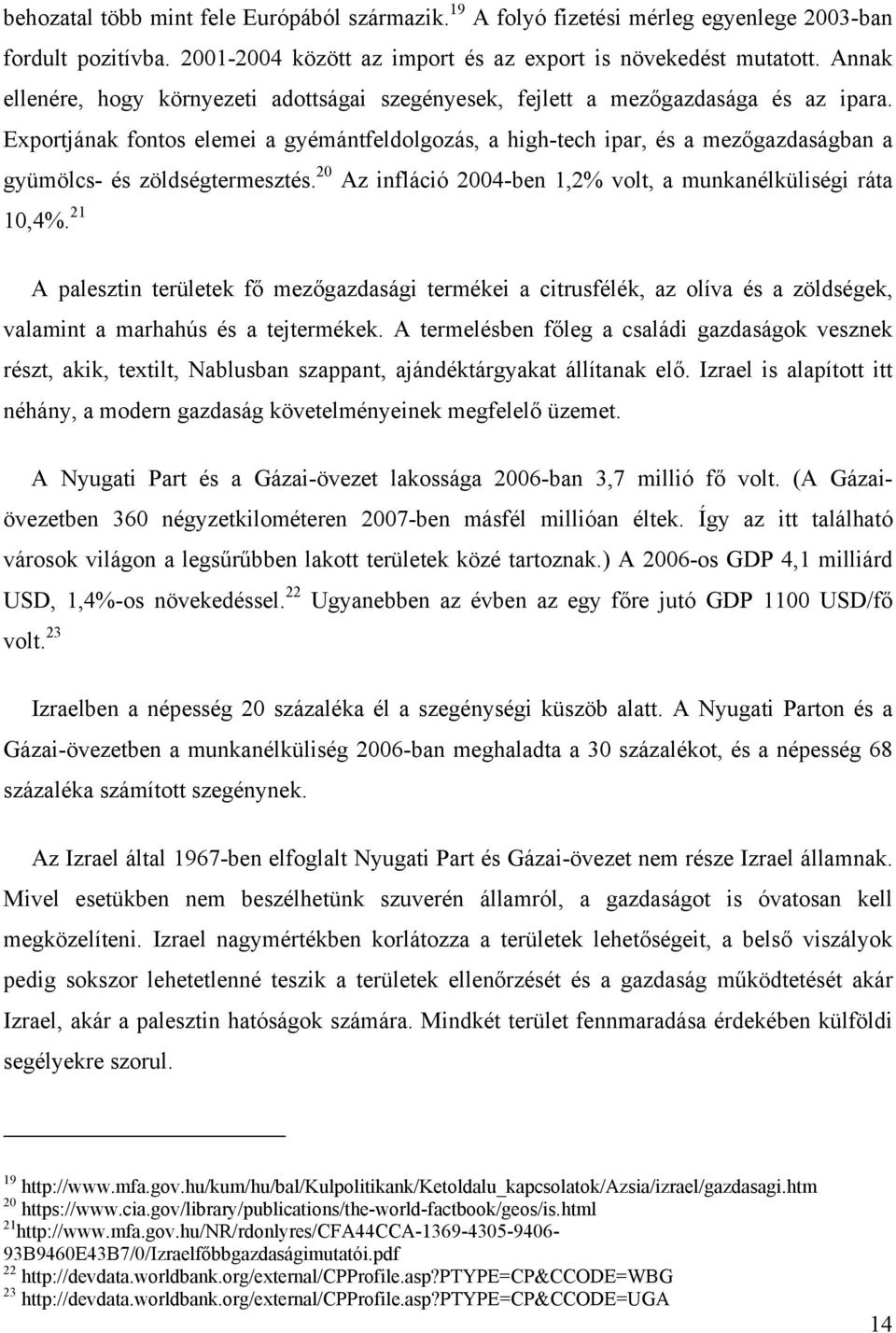 Exportjának fontos elemei a gyémántfeldolgozás, a high-tech ipar, és a mezőgazdaságban a gyümölcs- és zöldségtermesztés. 20 Az infláció 2004-ben 1,2% volt, a munkanélküliségi ráta 10,4%.