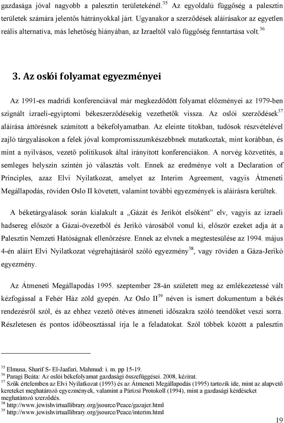 Az oslói folyamat egyezményei Az 1991-es madridi konferenciával már megkezdődött folyamat előzményei az 1979-ben szignált izraeli-egyiptomi békeszerződésekig vezethetők vissza.