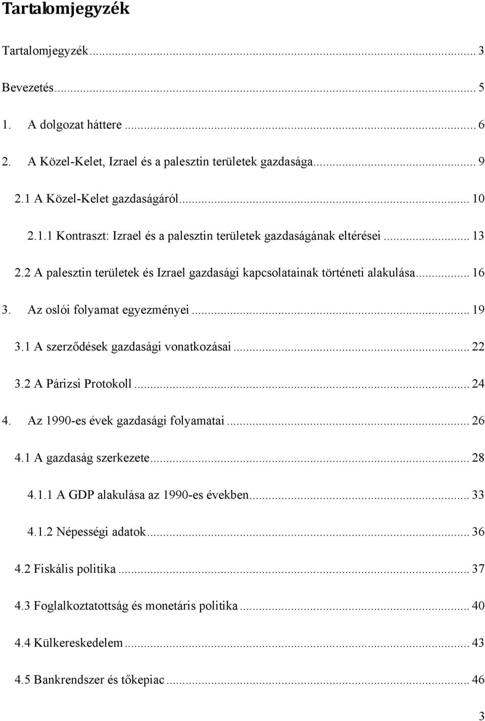 2 A Párizsi Protokoll... 24 4. Az 1990-es évek gazdasági folyamatai... 26 4.1 A gazdaság szerkezete... 28 4.1.1 A GDP alakulása az 1990-es években... 33 4.1.2 Népességi adatok... 36 4.