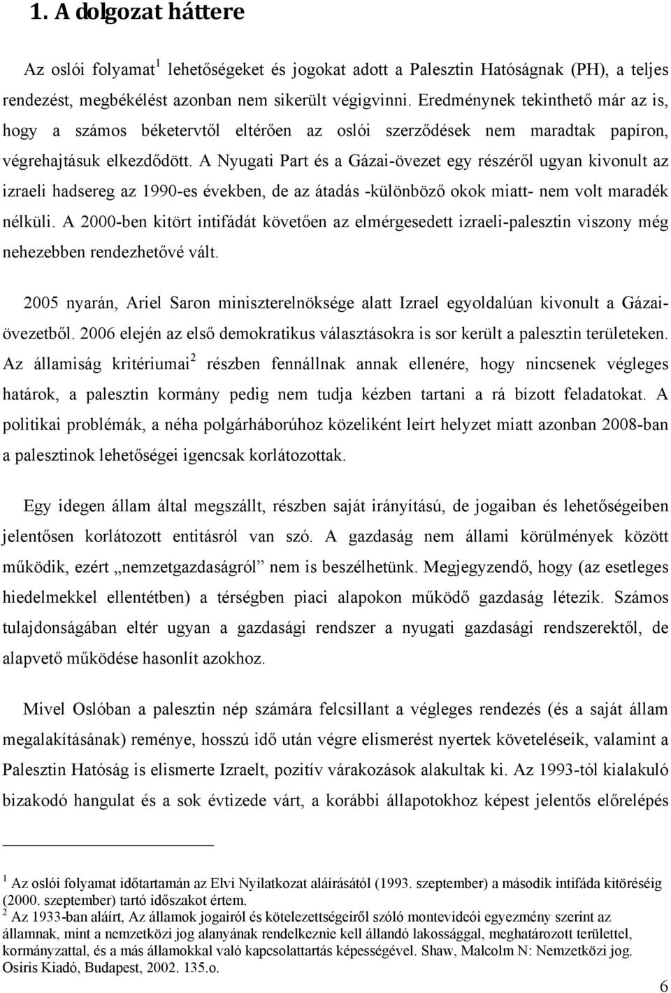 A Nyugati Part és a Gázai-övezet egy részéről ugyan kivonult az izraeli hadsereg az 1990-es években, de az átadás -különböző okok miatt- nem volt maradék nélküli.