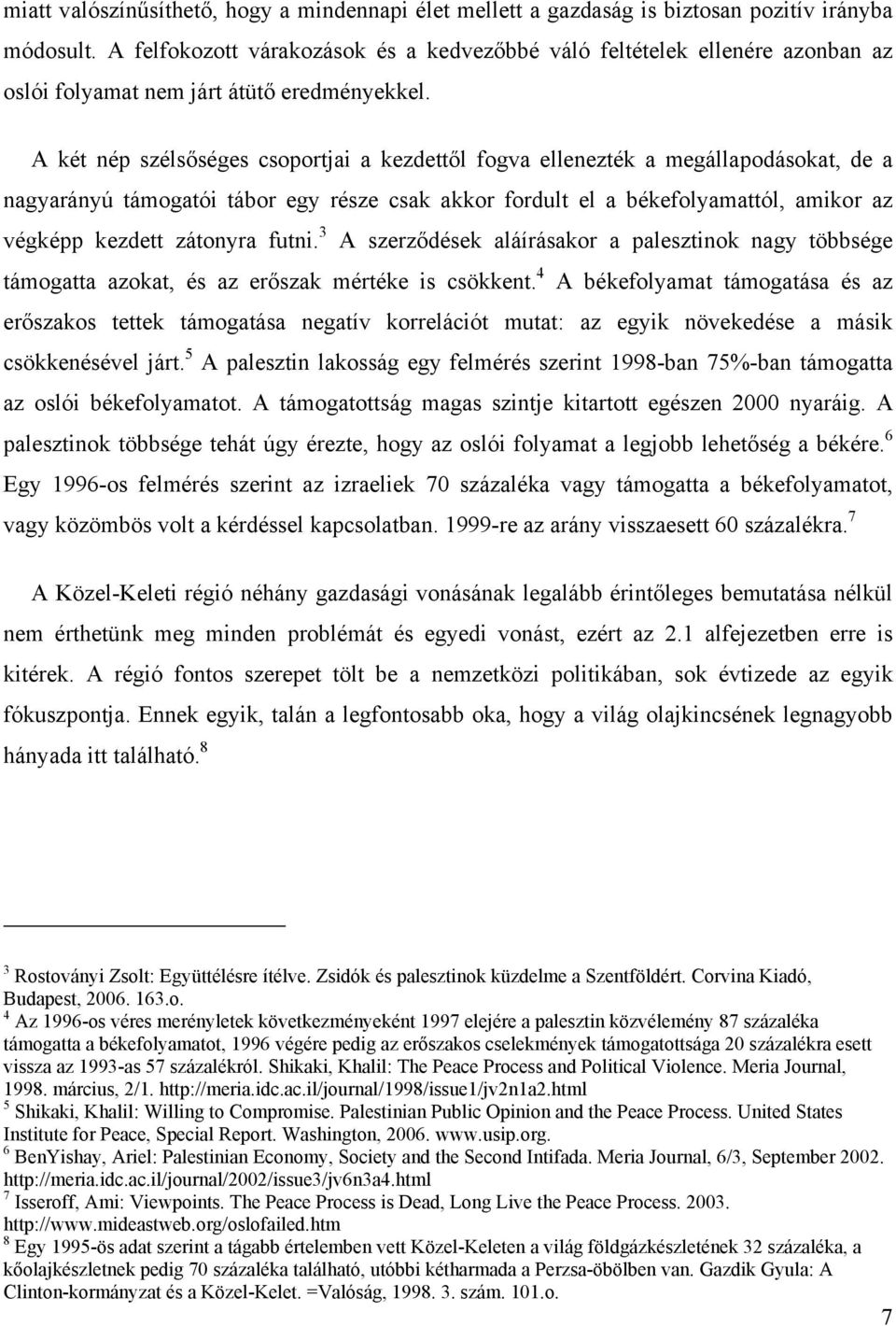 A két nép szélsőséges csoportjai a kezdettől fogva ellenezték a megállapodásokat, de a nagyarányú támogatói tábor egy része csak akkor fordult el a békefolyamattól, amikor az végképp kezdett zátonyra