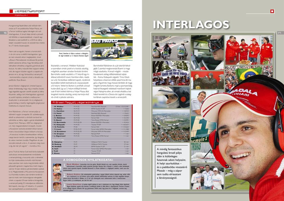 INTERLAGOS 17 Nem csak az egyéni, hanem a konstruktőri vb-cím sorsa is eldőlt Interlagosban, igaz, ez nem okozott akkor meglepetést, mivel a Brawn-Mercedesnek mindössze fél pontot kellett szereznie