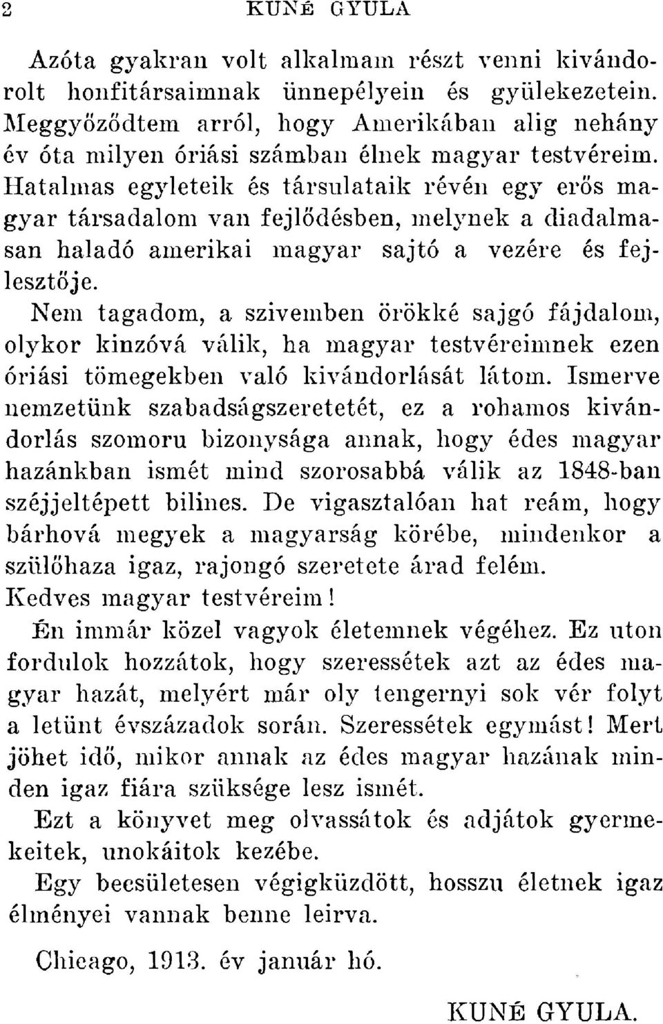 je Nem tagadom, a szivemben örökké sajgó fájdalom, olykor kinzóvá válik, ha magyar testvéreimnek ezen óriási tömegekben való kivándorlását látom.