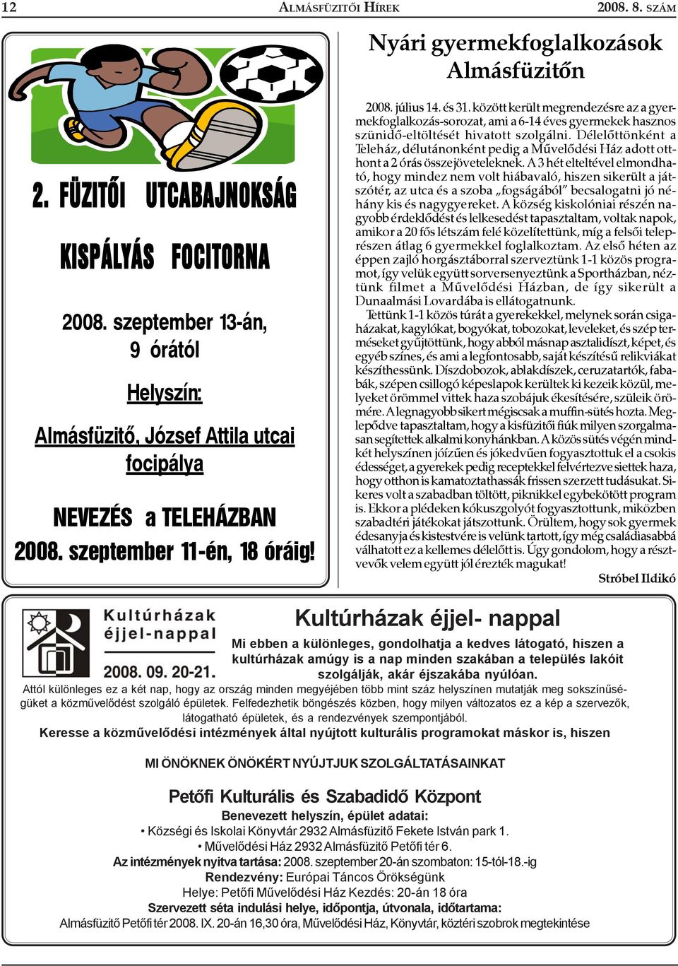 között került megrendezésre az a gyermekfoglalkozás-sorozat, ami a 6-14 éves gyermekek hasznos szünidõ-eltöltését hivatott szolgálni.