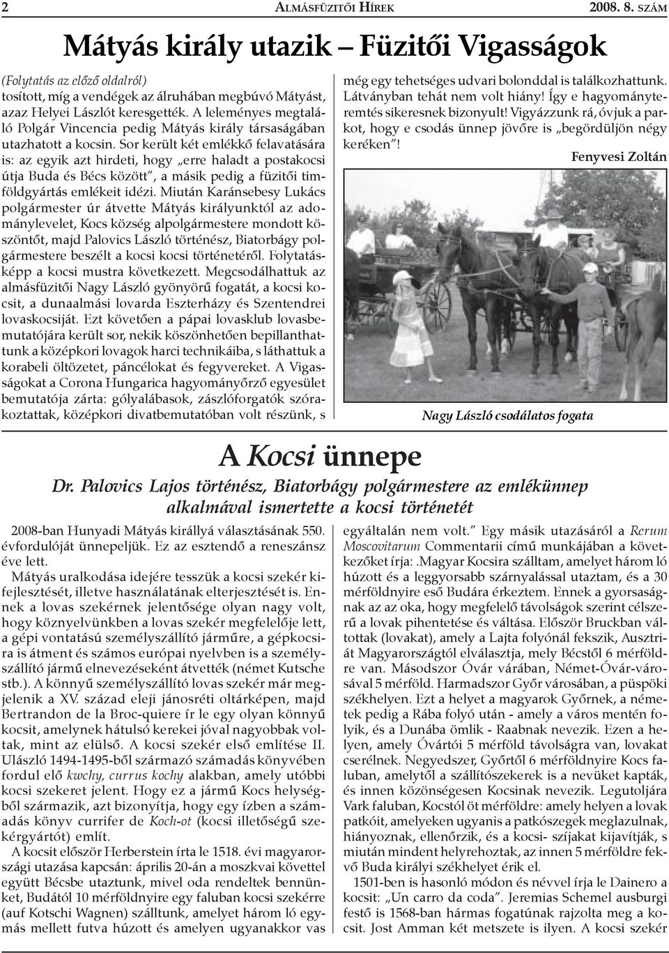 Sor került két emlékkõ felavatására is: az egyik azt hirdeti, hogy erre haladt a postakocsi útja Buda és Bécs között, a másik pedig a füzitõi timföldgyártás emlékeit idézi.