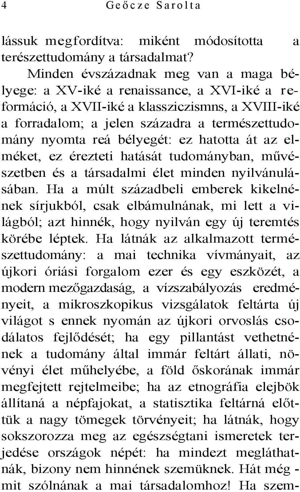 bélyegét: ez hatotta át az elméket, ez érezteti hatását tudományban, művészetben és a társadalmi élet minden nyilvánulásában.