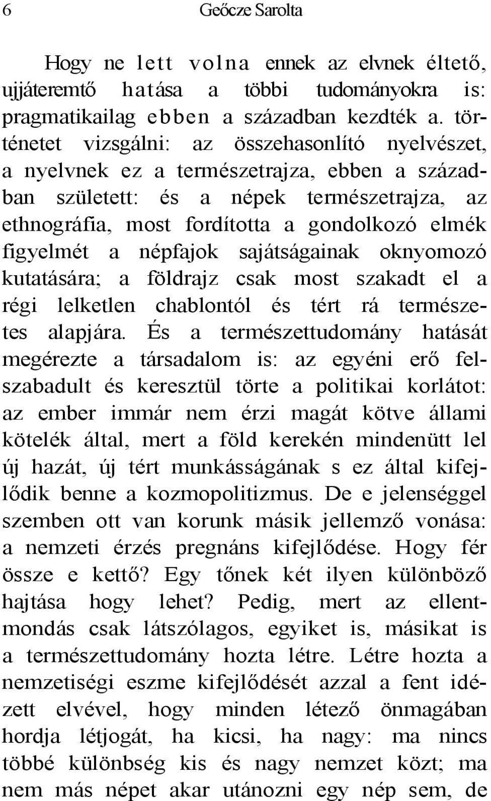 figyelmét a népfajok sajátságainak oknyomozó kutatására; a földrajz csak most szakadt el a régi lelketlen chablontól és tért rá természetes alapjára.