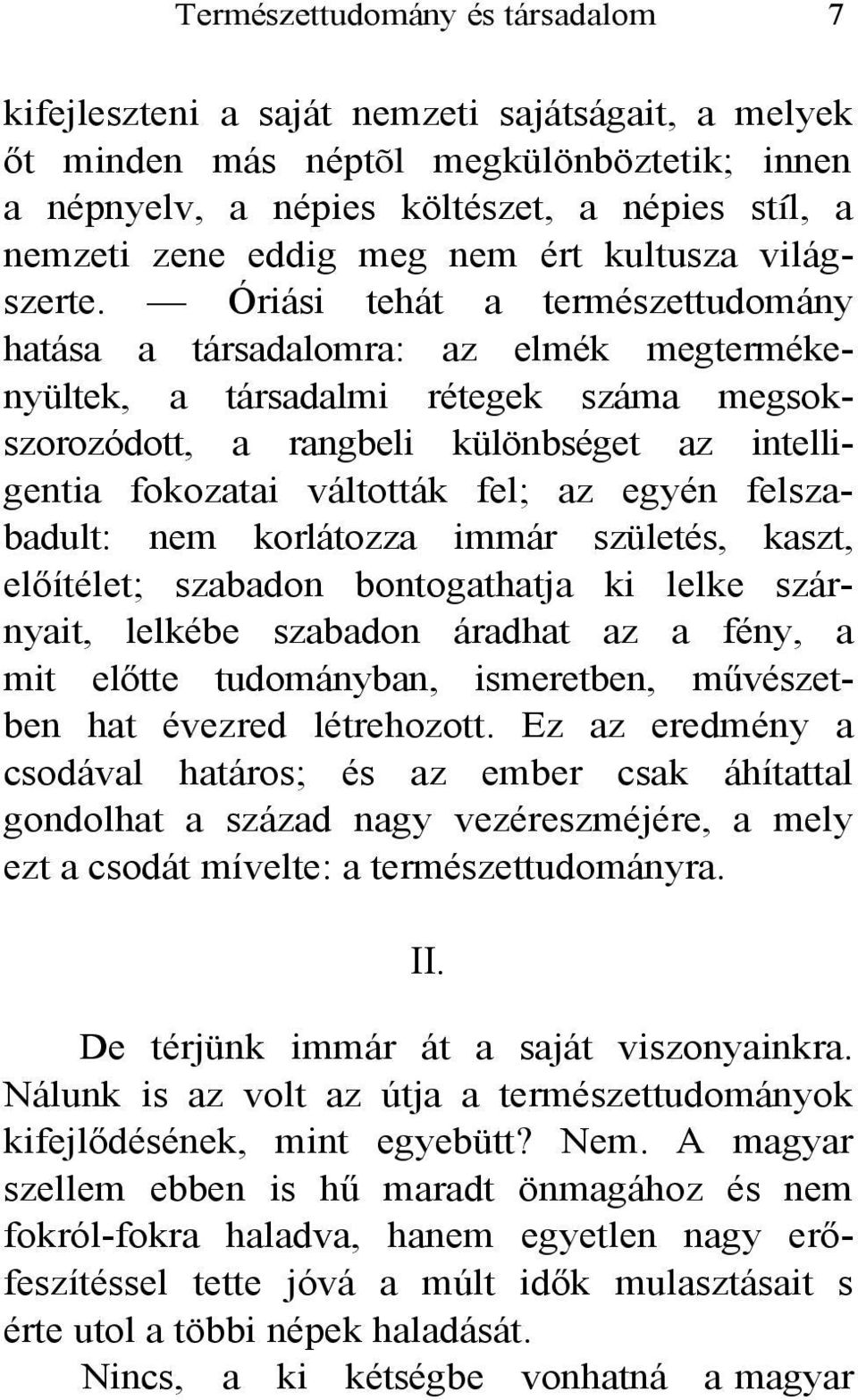 Óriási tehát a természettudomány hatása a társadalomra: az elmék megtermékenyültek, a társadalmi rétegek száma megsokszorozódott, a rangbeli különbséget az intelligentia fokozatai váltották fel; az