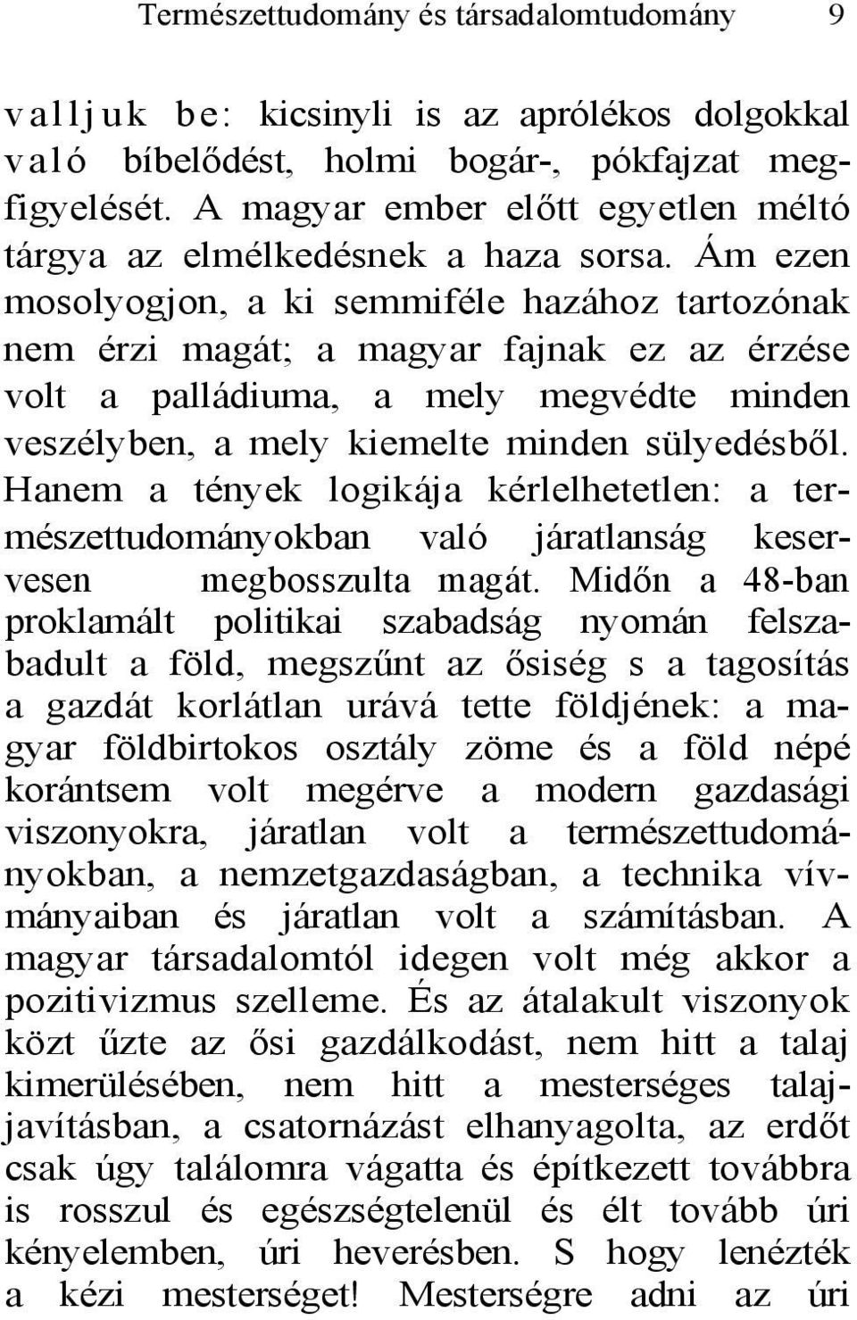 Ám ezen mosolyogjon, a ki semmiféle hazához tartozónak nem érzi magát; a magyar fajnak ez az érzése volt a palládiuma, a mely megvédte minden veszélyben, a mely kiemelte minden sülyedésből.