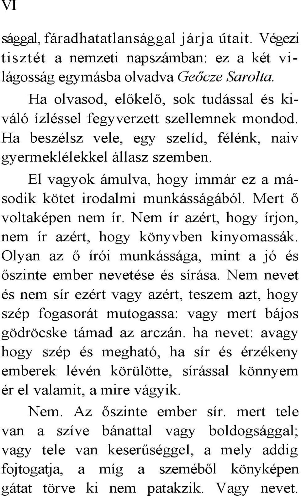 El vagyok ámulva, hogy immár ez a második kötet irodalmi munkásságából. Mert ő voltaképen nem ír. Nem ír azért, hogy írjon, nem ír azért, hogy könyvben kinyomassák.