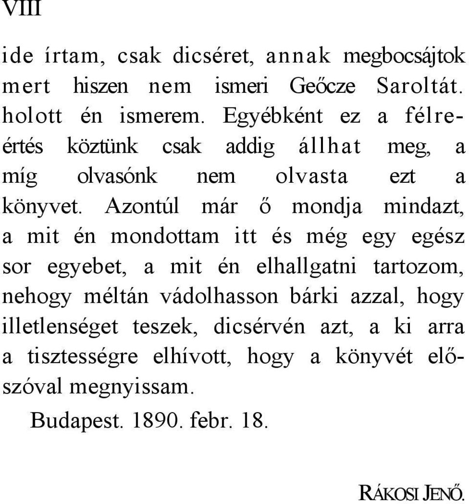 Azontúl már ő mondja mindazt, a mit én mondottam itt és még egy egész sor egyebet, a mit én elhallgatni tartozom, nehogy méltán