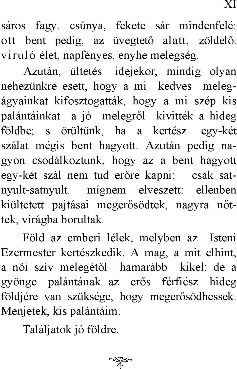 kertész egy-két szálat mégis bent hagyott. Azután pedig nagyon csodálkoztunk, hogy az a bent hagyott egy-két szál nem tud erőre kapni: csak satnyult-satnyult.