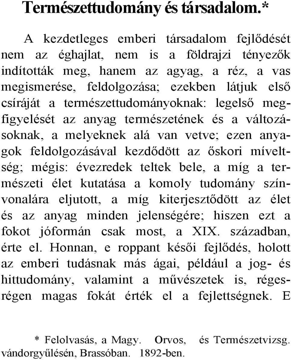 természettudományoknak: legelső megfigyelését az anyag természetének és a változásoknak, a melyeknek alá van vetve; ezen anyagok feldolgozásával kezdődött az őskori míveltség; mégis: évezredek teltek