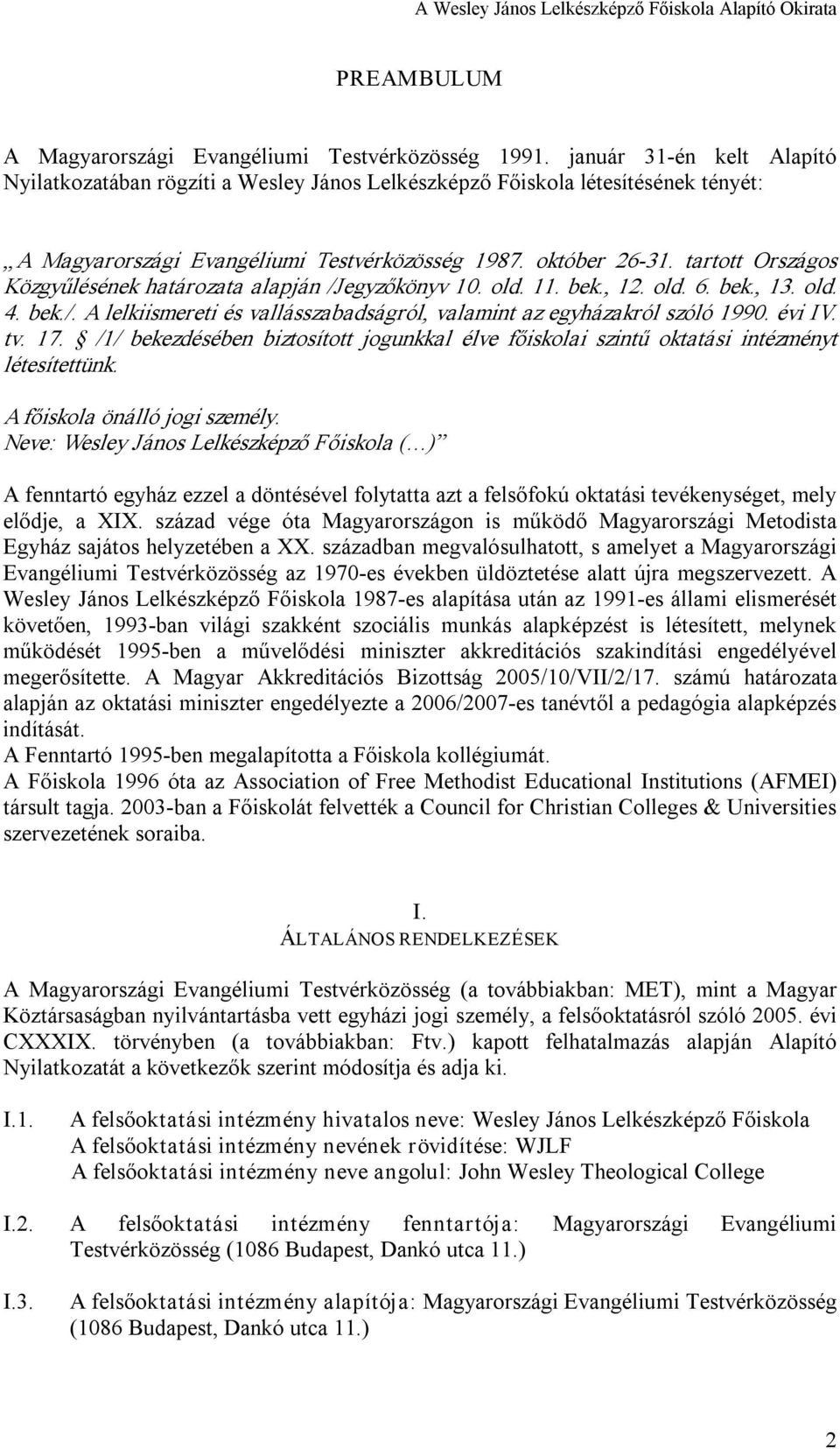 tartott Országos Közgyűlésének határozata alapján /Jegyzőkönyv 10. old. 11. bek., 12. old. 6. bek., 13. old. 4. bek./. A lelkiismereti és vallásszabadságról, valamint az egyházakról szóló 1990.