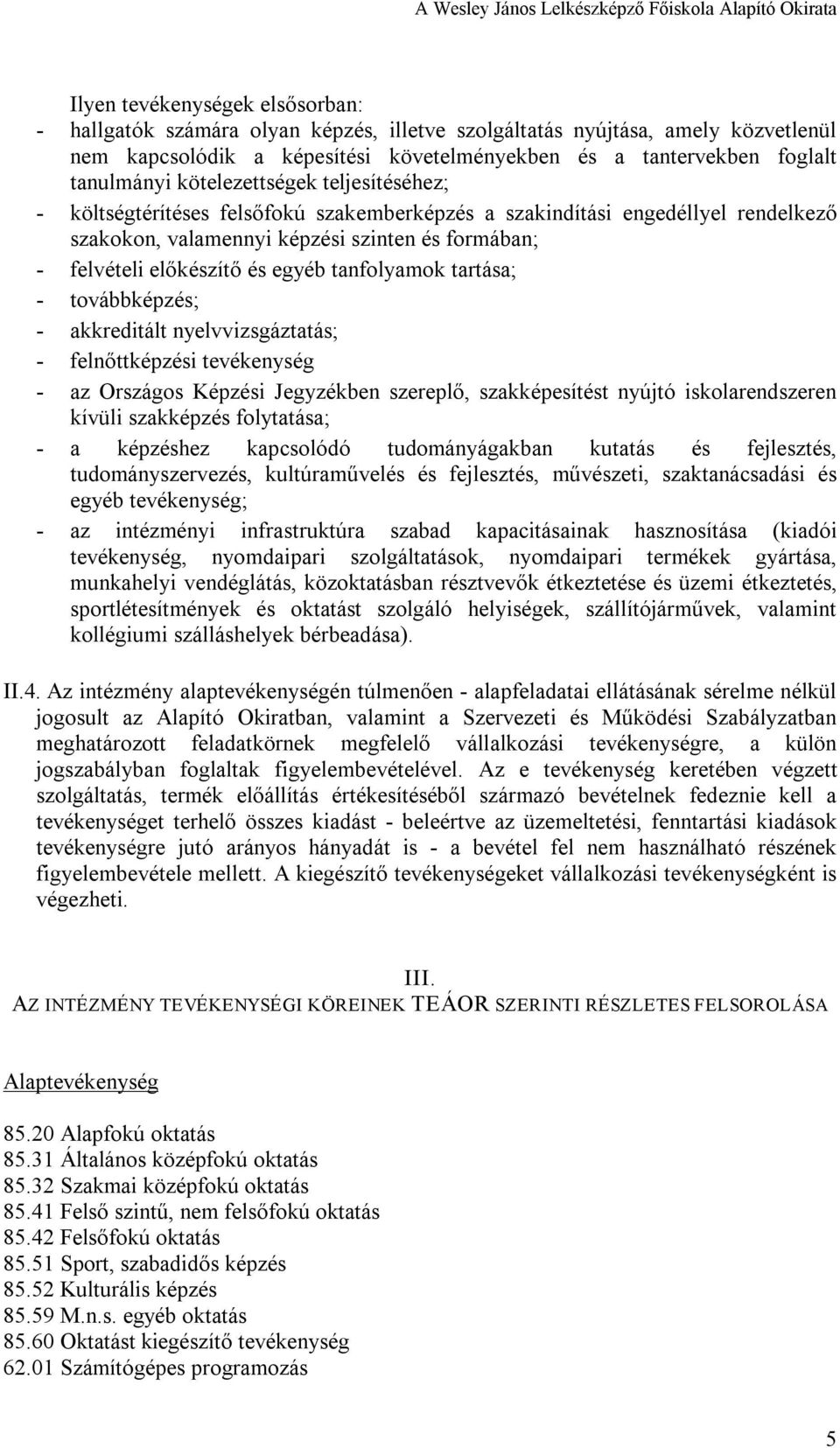 tanfolyamok tartása; továbbképzés; akkreditált nyelvvizsgáztatás; felnőttképzési tevékenység az Országos Képzési Jegyzékben szereplő, szakképesítést nyújtó iskolarendszeren kívüli szakképzés