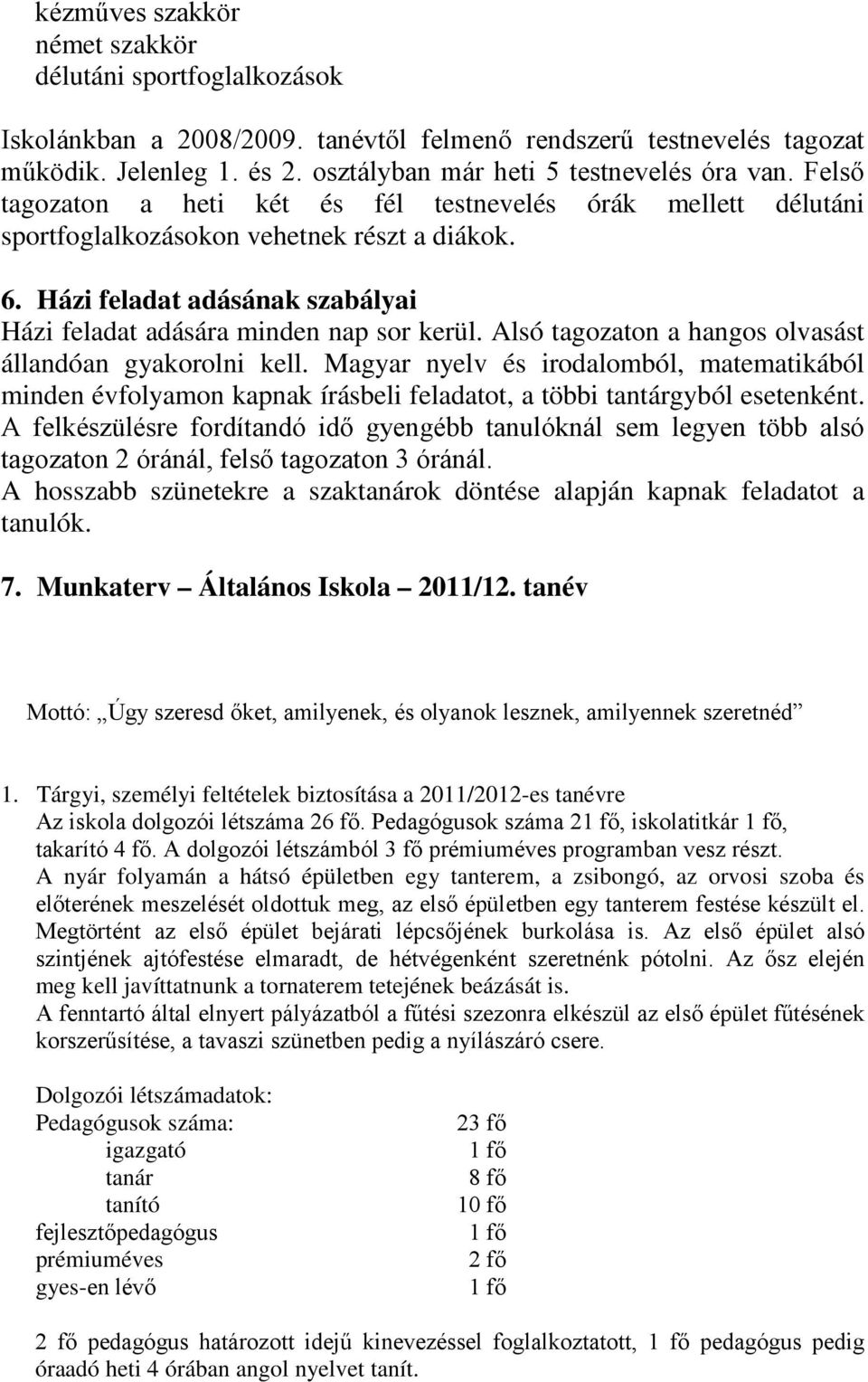 Alsó tagozaton a hangos olvasást állandóan gyakorolni kell. Magyar nyelv és irodalomból, matematikából minden évfolyamon kapnak írásbeli feladatot, a többi tantárgyból esetenként.