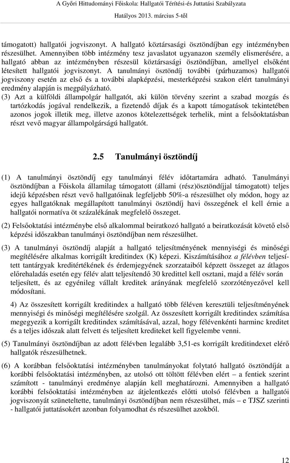 A tanulmányi ösztöndíj további (párhuzamos) hallgatói jogviszony esetén az első és a további alapképzési, mesterképzési szakon elért tanulmányi eredmény alapján is megpályázható.