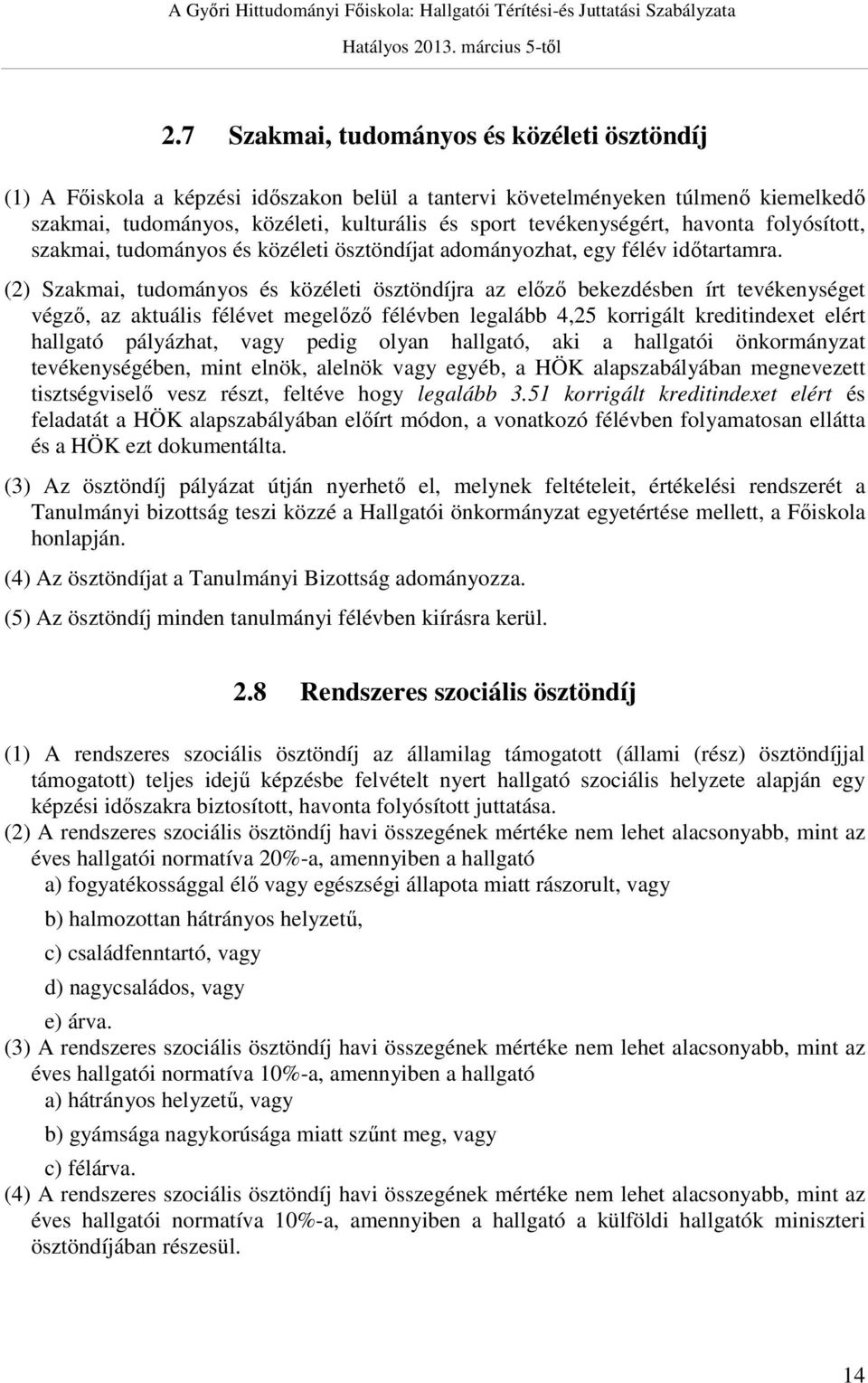 (2) Szakmai, tudományos és közéleti ösztöndíjra az előző bekezdésben írt tevékenységet végző, az aktuális félévet megelőző félévben legalább 4,25 korrigált kreditindexet elért hallgató pályázhat,