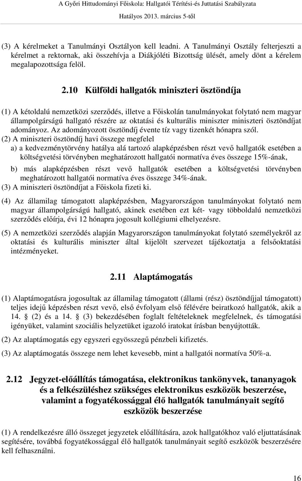 10 Külföldi hallgatók miniszteri ösztöndíja (1) A kétoldalú nemzetközi szerződés, illetve a Főiskolán tanulmányokat folytató nem magyar állampolgárságú hallgató részére az oktatási és kulturális