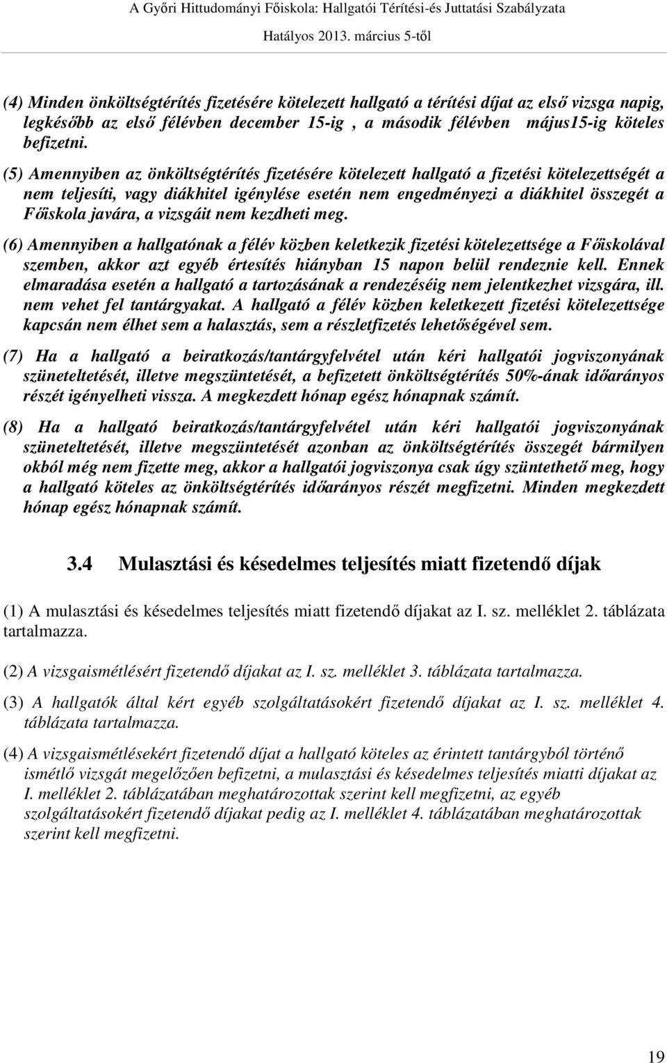 a vizsgáit nem kezdheti meg. (6) Amennyiben a hallgatónak a félév közben keletkezik fizetési kötelezettsége a Főiskolával szemben, akkor azt egyéb értesítés hiányban 15 napon belül rendeznie kell.