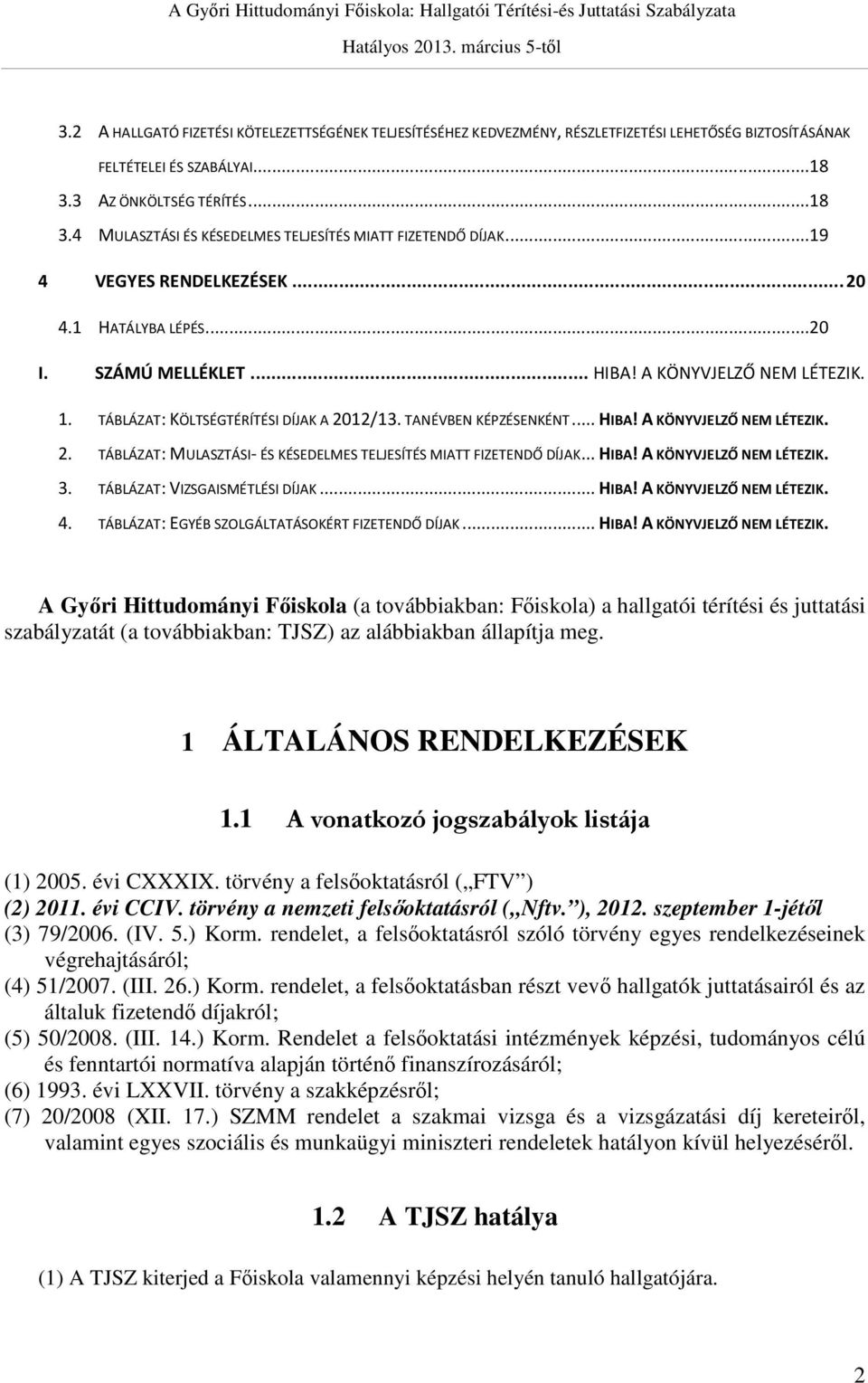 A KÖNYVJELZŐ NEM LÉTEZIK. 1. TÁBLÁZAT: KÖLTSÉGTÉRÍTÉSI DÍJAK A 2012/13. TANÉVBEN KÉPZÉSENKÉNT... HIBA! A KÖNYVJELZŐ NEM LÉTEZIK. 2. TÁBLÁZAT: MULASZTÁSI- ÉS KÉSEDELMES TELJESÍTÉS MIATT FIZETENDŐ DÍJAK.