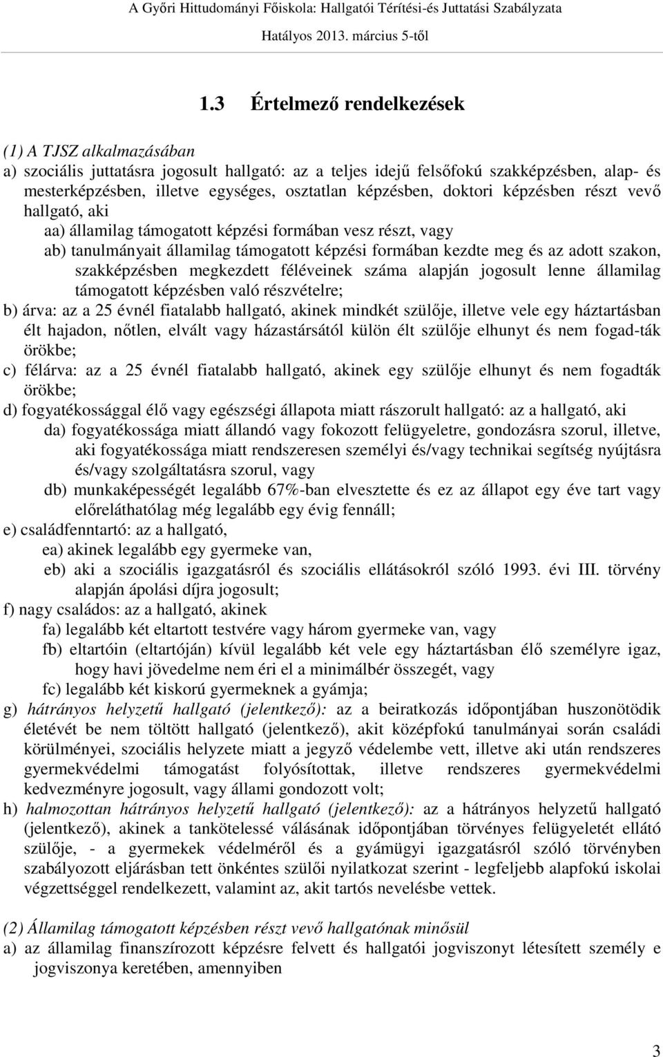 szakképzésben megkezdett féléveinek száma alapján jogosult lenne államilag támogatott képzésben való részvételre; b) árva: az a 25 évnél fiatalabb hallgató, akinek mindkét szülője, illetve vele egy