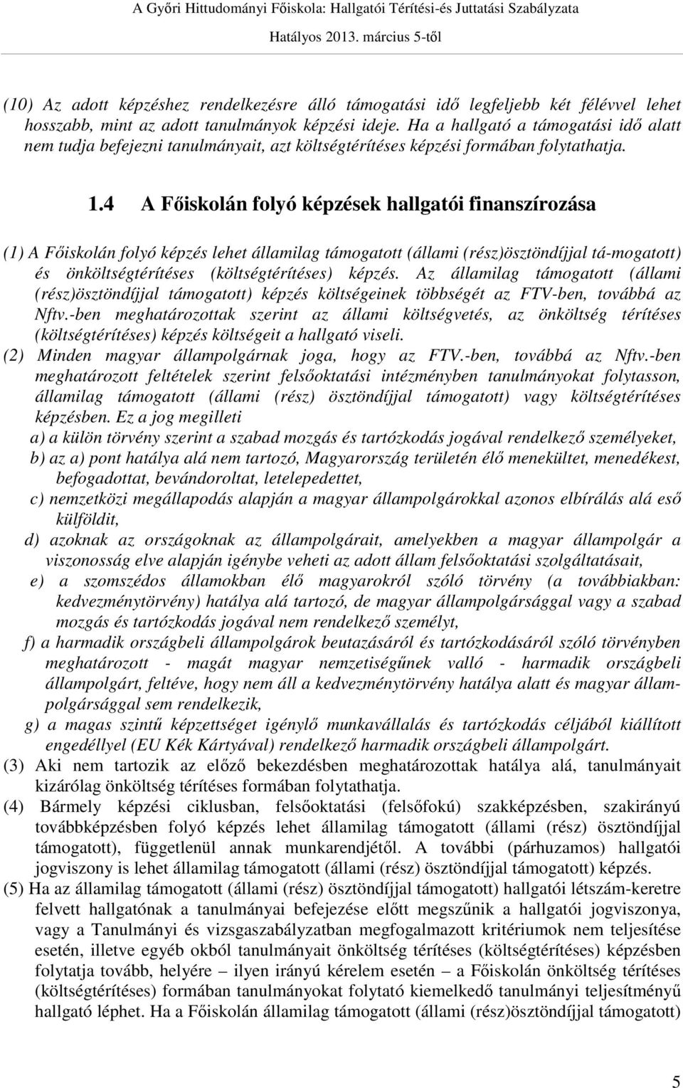 4 A Főiskolán folyó képzések hallgatói finanszírozása (1) A Főiskolán folyó képzés lehet államilag támogatott (állami (rész)ösztöndíjjal tá-mogatott) és önköltségtérítéses (költségtérítéses) képzés.