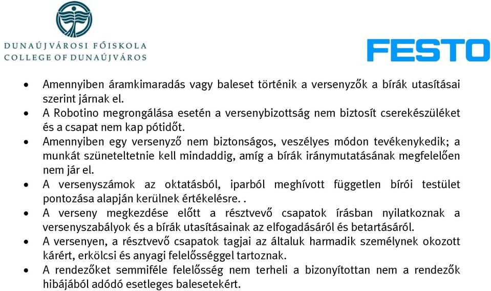 Amennyiben egy versenyző nem biztonságos, veszélyes módon tevékenykedik; a munkát szüneteltetnie kell mindaddig, amíg a bírák iránymutatásának megfelelően nem jár el.