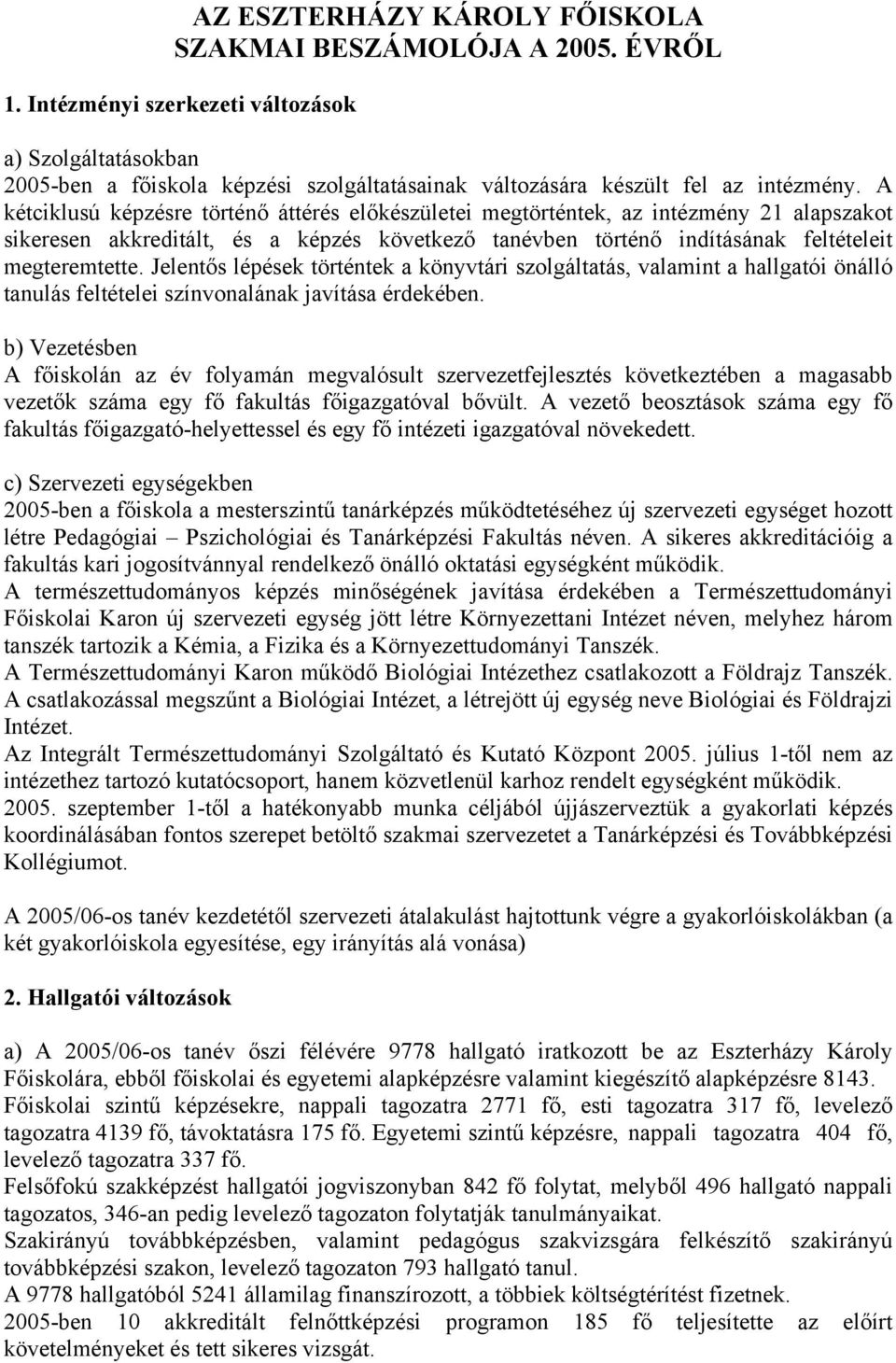 A kétciklusú képzésre történő áttérés előkészületei megtörténtek, az intézmény 21 alapszakot sikeresen akkreditált, és a képzés következő tanévben történő indításának feltételeit megteremtette.