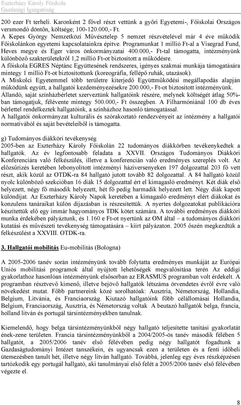 Programunkat 1 millió Ft-al a Visegrad Fund, Heves megye és Eger város önkormányzatai 400.000,- Ft-tal támogatta, intézményünk különböző szakterületekről 1,2 millió Ft-ot biztosított a működésre.