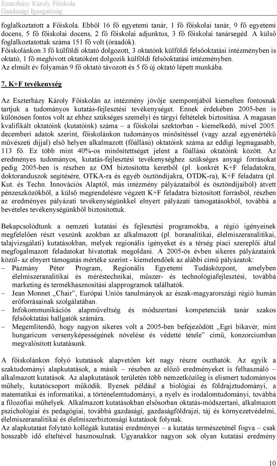 Főiskolánkon 3 fő külföldi oktató dolgozott, 3 oktatónk külföldi felsőoktatási intézményben is oktató, 1 fő meghívott oktatóként dolgozik külföldi felsőoktatási intézményben.