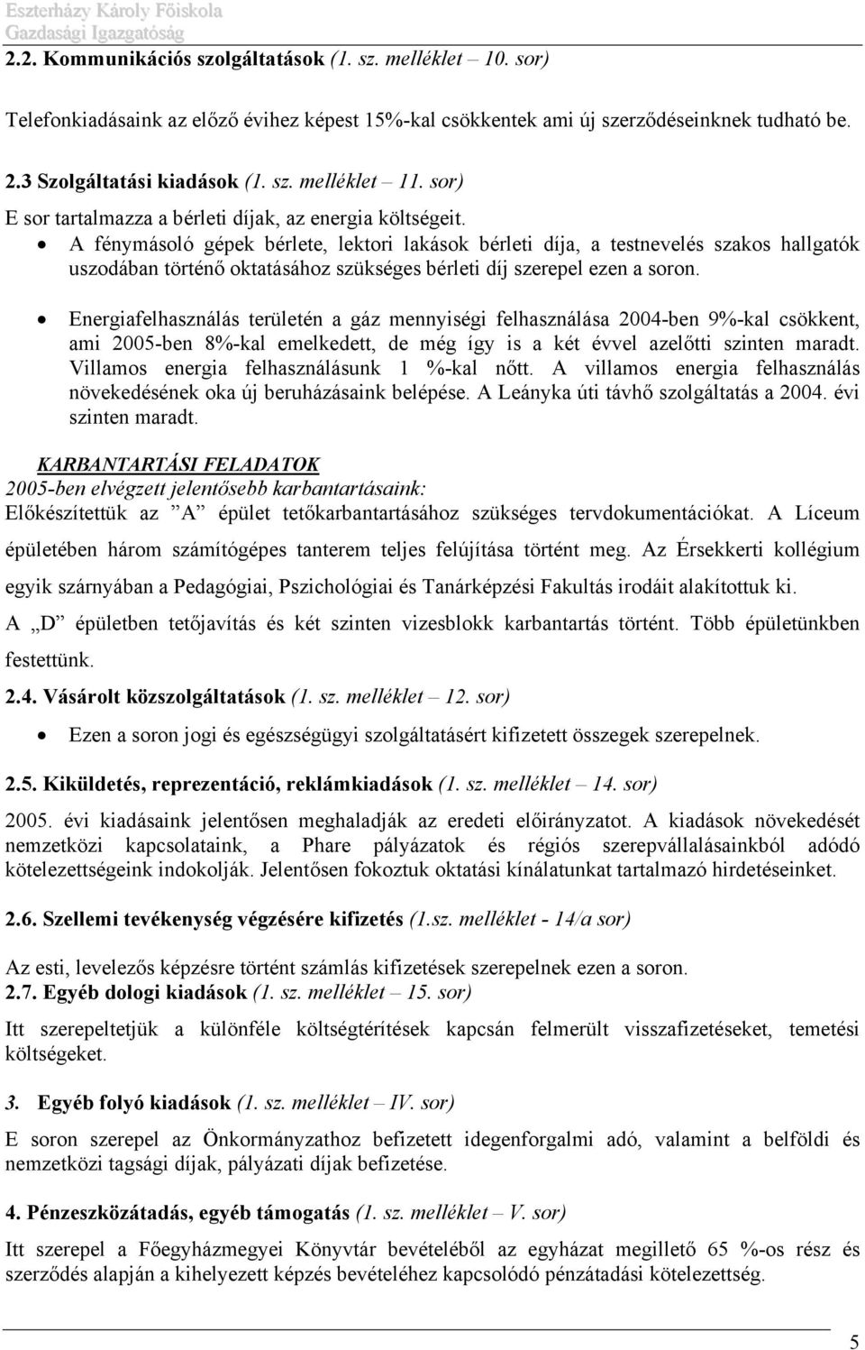 A fénymásoló gépek bérlete, lektori lakások bérleti díja, a testnevelés szakos hallgatók uszodában történő oktatásához szükséges bérleti díj szerepel ezen a soron.