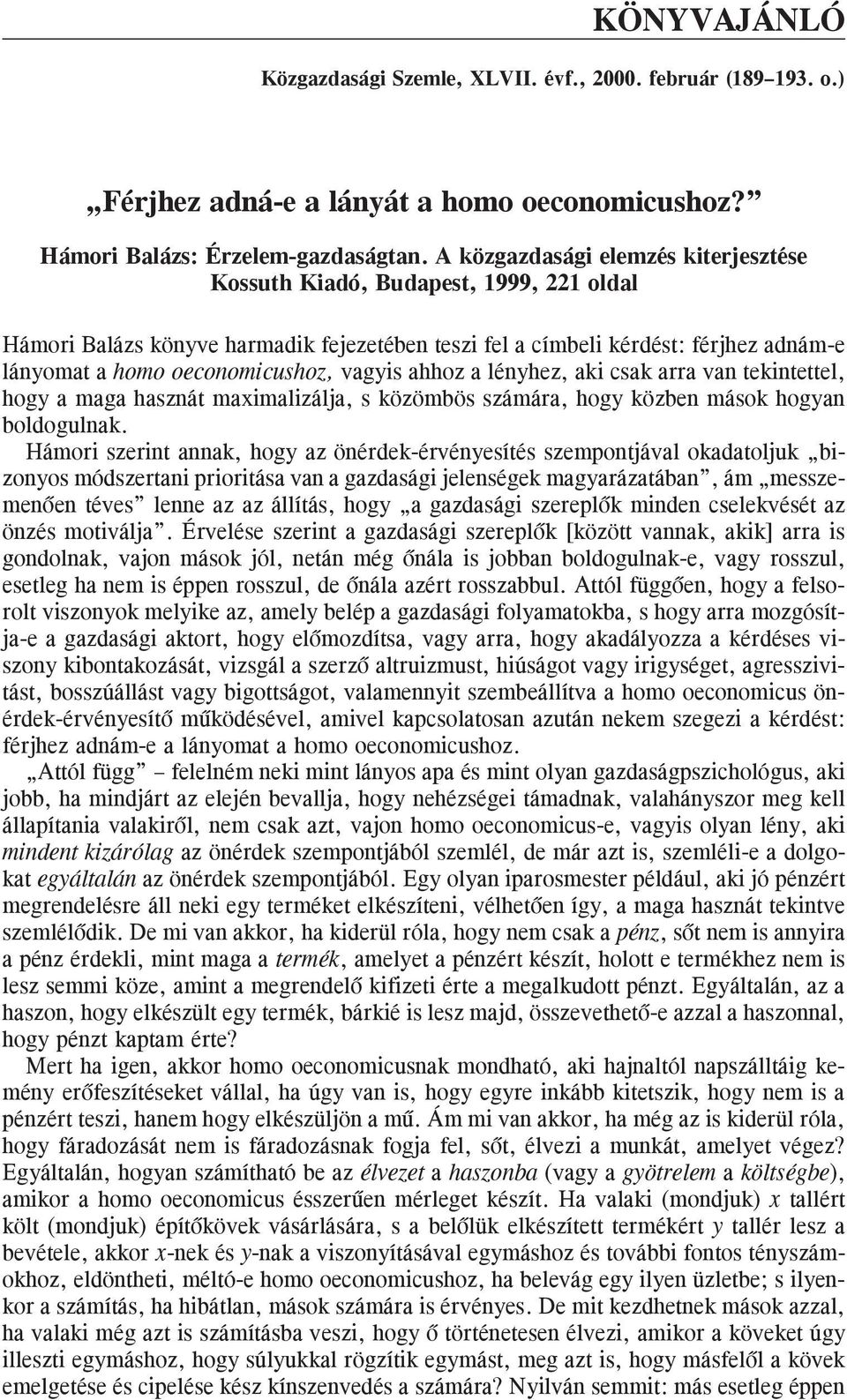 vagyis ahhoz a lényhez, aki csak arra van tekintettel, hogy a maga hasznát maximalizálja, s közömbös számára, hogy közben mások hogyan boldogulnak.