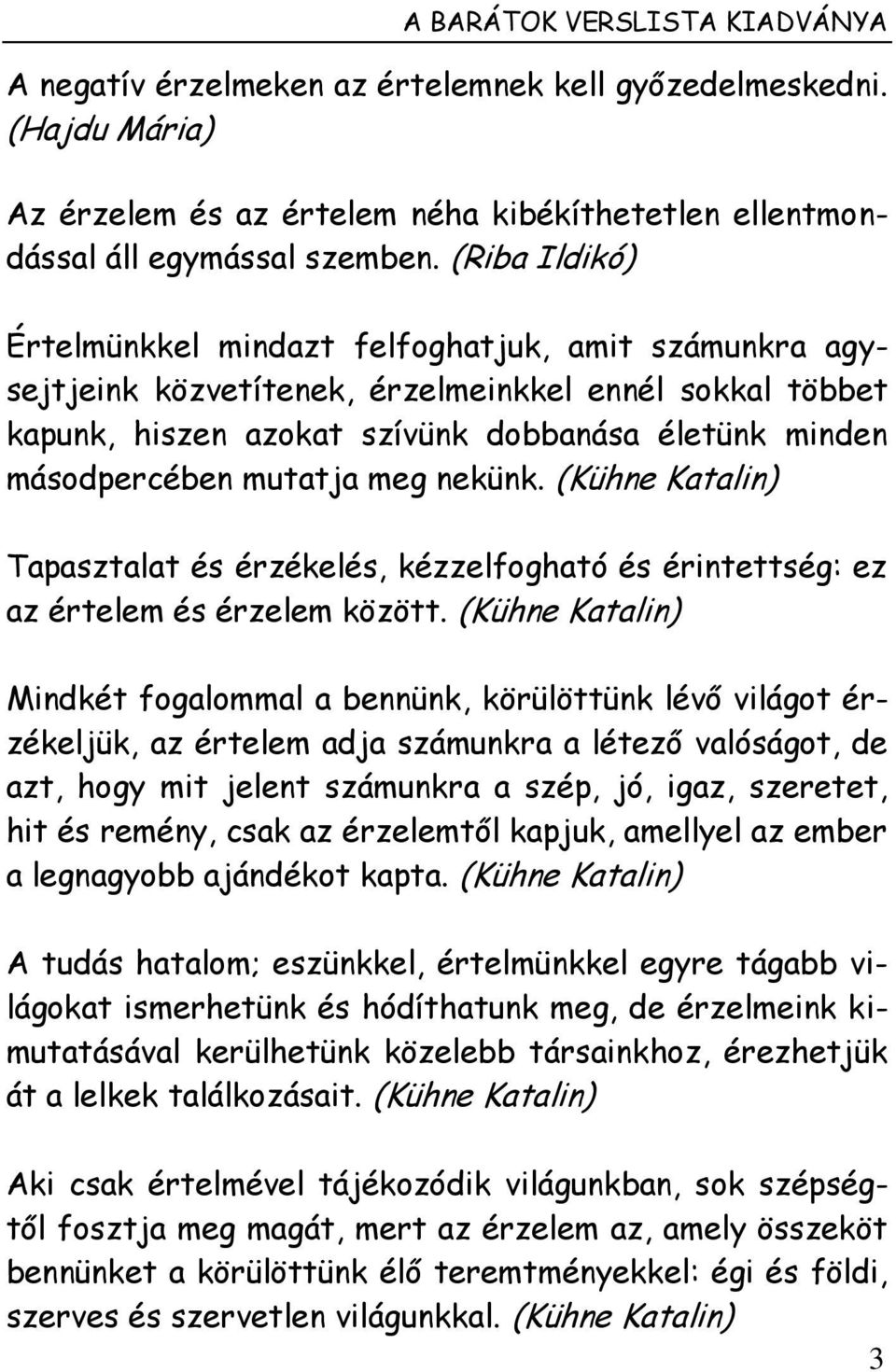 mutatja meg nekünk. (Kühne Katalin) Tapasztalat és érzékelés, kézzelfogható és érintettség: ez az értelem és érzelem között.