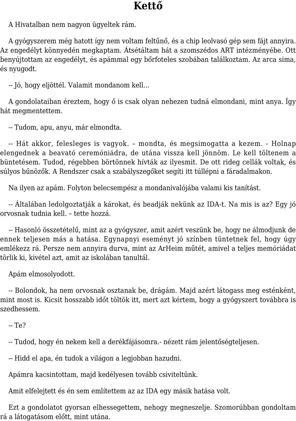 Valamit mondanom kell A gondolataiban éreztem, hogy ő is csak olyan nehezen tudná elmondani, mint anya. Így hát megmentettem. -- Tudom, apu, anyu, már elmondta. -- Hát akkor, felesleges is vagyok.